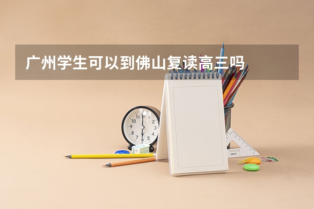 广州学生可以到佛山复读高三吗