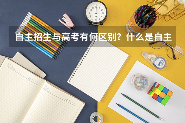 自主招生与高考有何区别？什么是自主招生