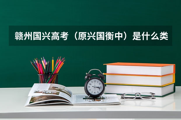 赣州国兴高考（原兴国衡中）是什么类型学校？
