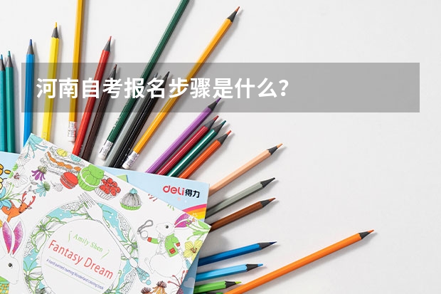 河南自考报名步骤是什么?