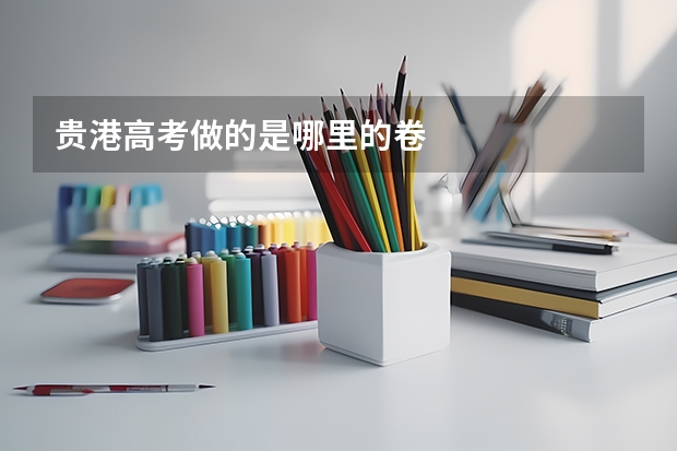 贵港高考做的是哪里的卷