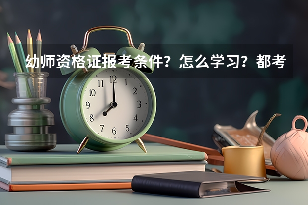 幼师资格证报考条件?怎么学习?都考什么?