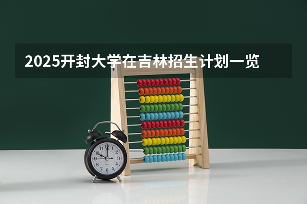 2025开封大学在吉林招生计划一览表