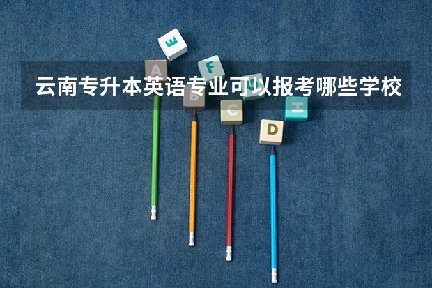 云南专升本英语专业可以报考哪些学校