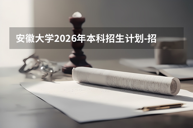 安徽大学2026年本科招生计划-招生专业及录取政策详解