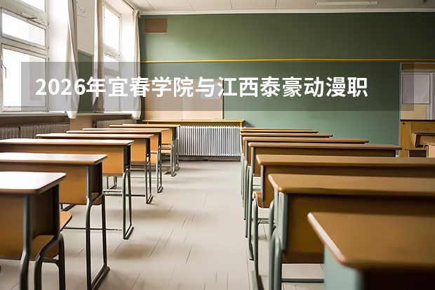 2026年宜春学院与江西泰豪动漫职业学院在江西省招生计划