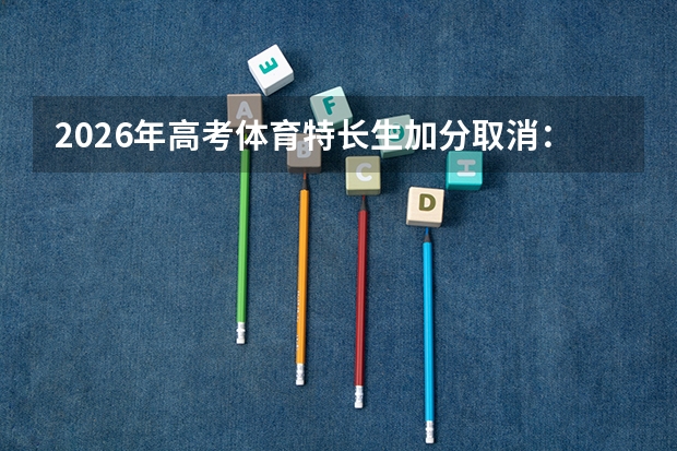 2026年高考体育特长生加分取消：替代途径有哪些