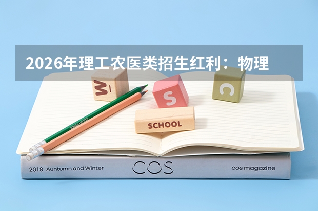 2026年理工农医类招生红利：物理类考生迎来爆发期