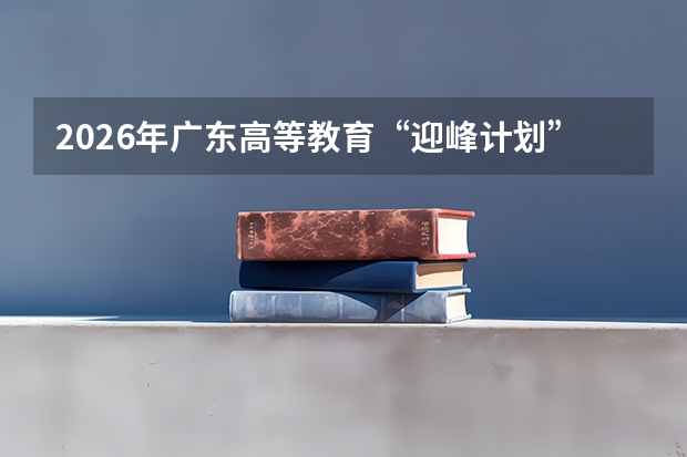 2026年广东高等教育“迎峰计划”：本专科招生扩容约1万人