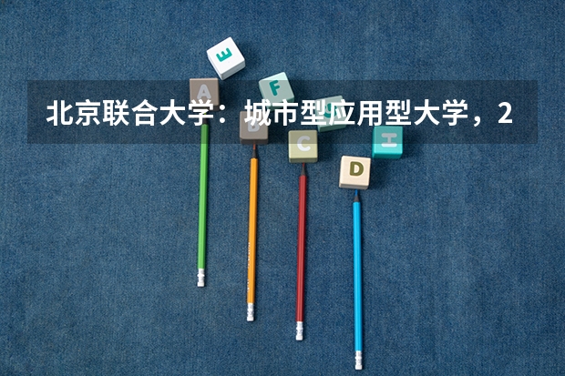 北京联合大学：城市型应用型大学，2026年金融学、旅游管理、计算机分数线预测