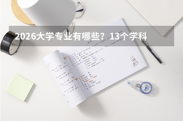 2026大学专业有哪些？13个学科门类全覆盖解读