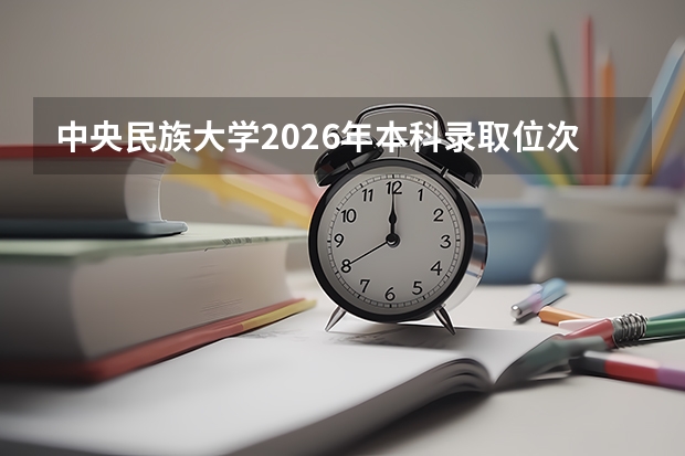 中央民族大学2026年本科录取位次，报到流程与费用详解