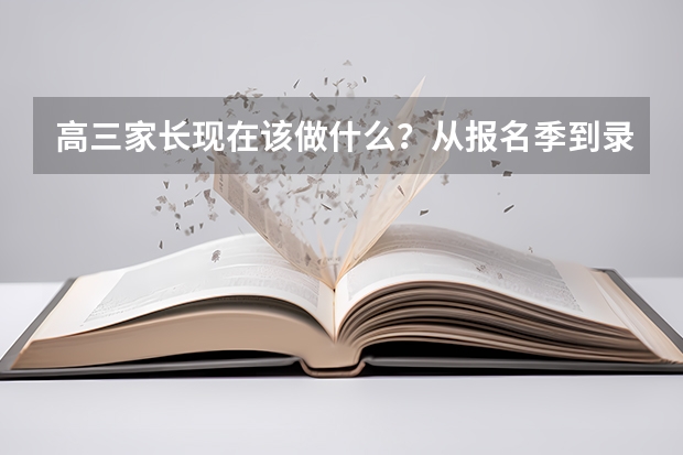 高三家长现在该做什么？从报名季到录取的家长任务清单