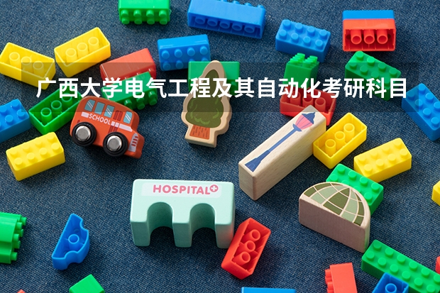广西大学电气工程及其自动化考研科目有哪些