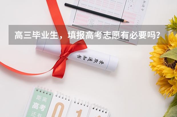 高三毕业生，填报高考志愿有必要吗？