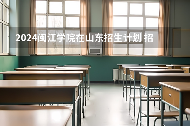 2024闽江学院在山东招生计划 招多少人