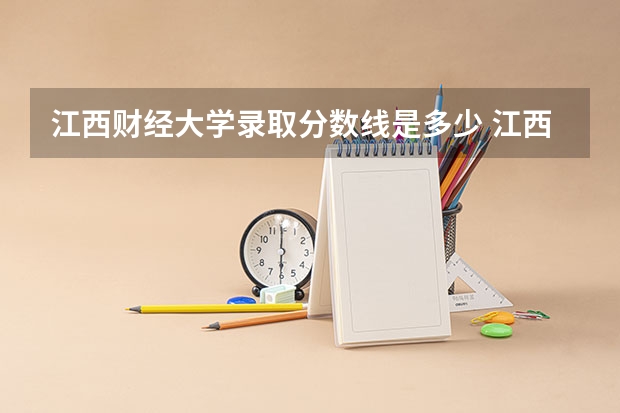 江西财经大学录取分数线是多少 江西财经大学录取分数线排名