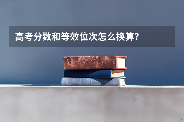 高考分数和等效位次怎么换算？