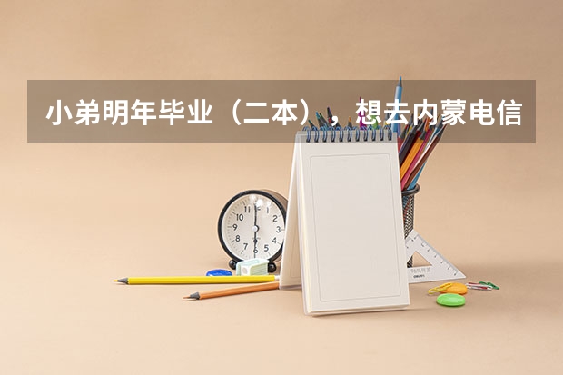 小弟明年毕业（二本），想去内蒙电信搞技术。像我这种学校有机会进吗？谢谢！求解..