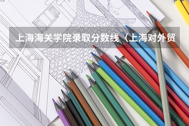 上海海关学院录取分数线（上海对外贸易学院 商务英语 自考）