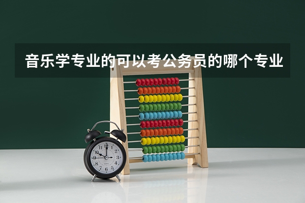 音乐学专业的可以考公务员的哪个专业