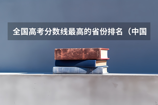 全国高考分数线最高的省份排名（中国高考各省分数线排行榜）