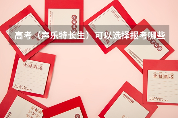 高考（声乐特长生）可以选择报考哪些学校？