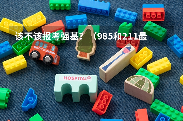 该不该报考强基？（985和211最低分数线）