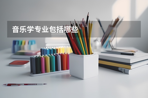 音乐学专业包括哪些