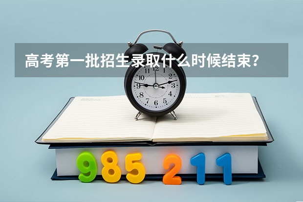 高考第一批招生录取什么时候结束?