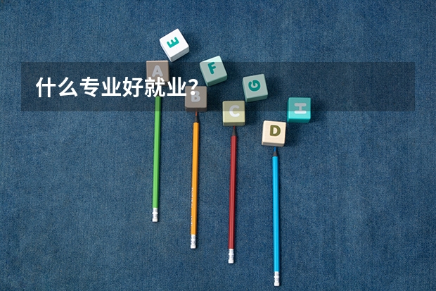 什么专业好就业？
