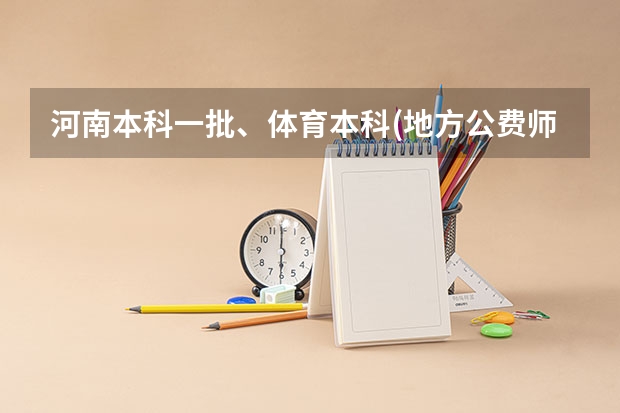 河南本科一批、体育本科(地方公费师范生)等批次再次征集志愿通知 河南地方公费师范生报考条件