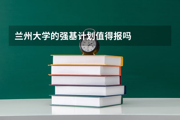 兰州大学的强基计划值得报吗