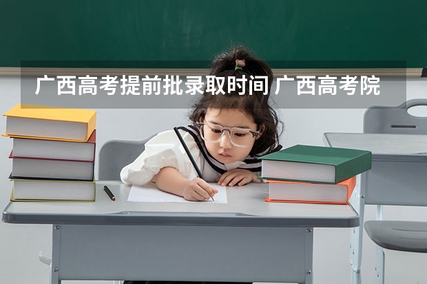 广西高考提前批录取时间 广西高考院校录取情况