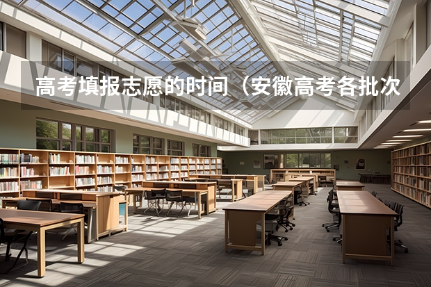 高考填报志愿的时间（安徽高考各批次录取时间）