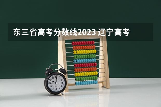 东三省高考分数线2023 辽宁高考本科提前批剩余计划（历史）