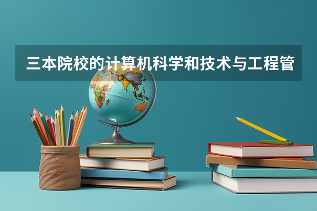 三本院校的计算机科学和技术与工程管理专业哪个对于男生前景更好？