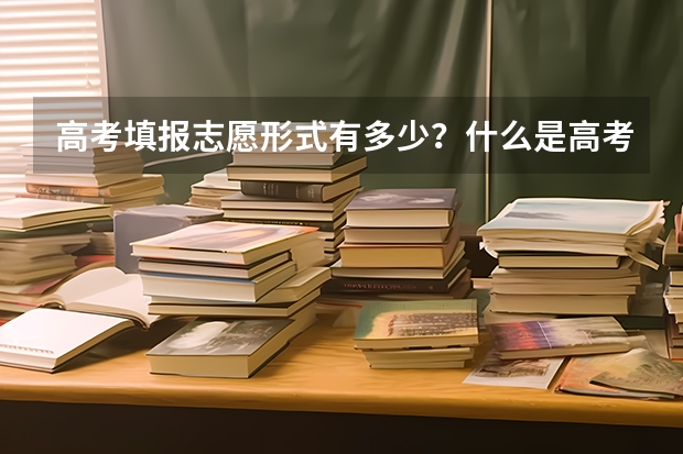 高考填报志愿形式有多少？什么是高考平行志愿？