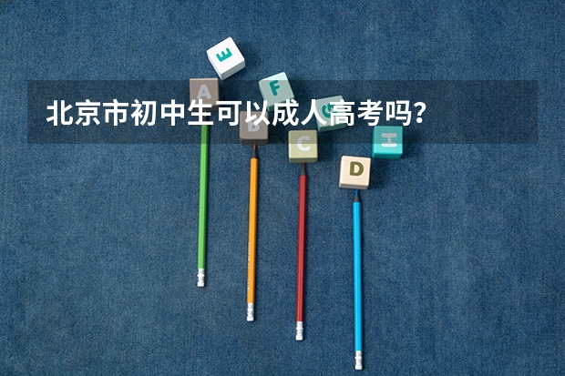 北京市初中生可以成人高考吗？