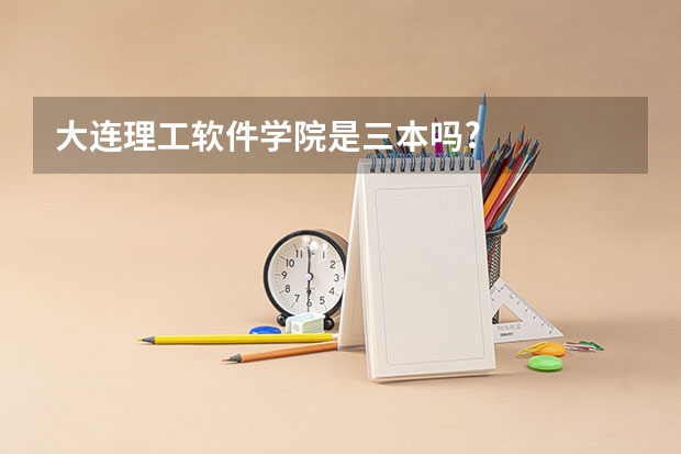 大连理工软件学院是三本吗?