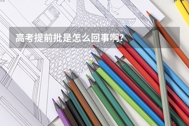 高考提前批是怎么回事啊？