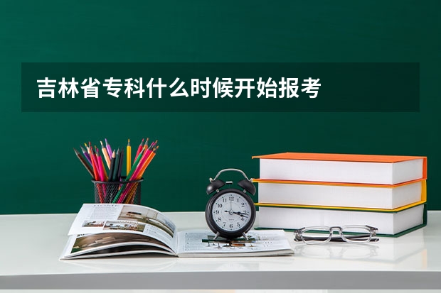 吉林省专科什么时候开始报考