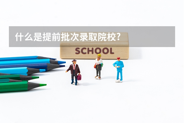 什么是提前批次录取院校?