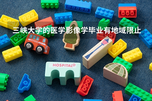 三峡大学的医学影像学毕业有地域限止吗