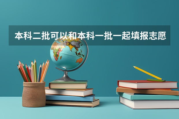 本科二批可以和本科一批一起填报志愿吗？
