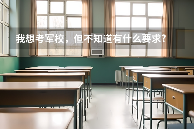 我想考军校,但不知道有什么要求?