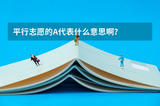 平行志愿的A代表什么意思啊？