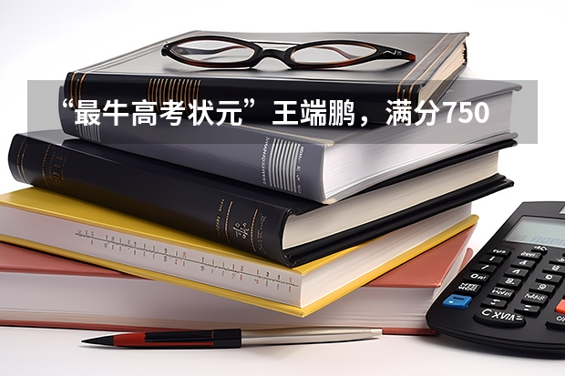 “最牛高考状元”王端鹏，满分750他考了749，如今的生活怎么样？