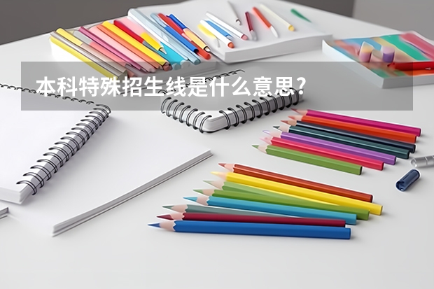 本科特殊招生线是什么意思?