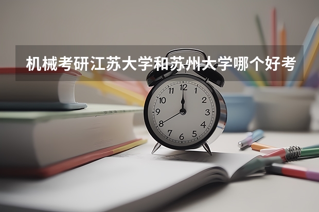 机械考研江苏大学和苏州大学哪个好考